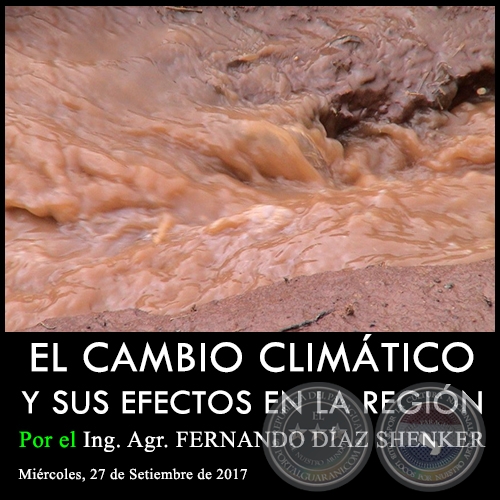 EL CAMBIO CLIMÁTICO Y SUS EFECTOS EN LA REGIÓN - Ing. Agr. FERNANDO DÍAZ SHENKER - Miércoles, 27 de Setiembre de 2017